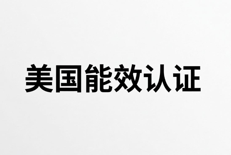 美国能效认证产品、标准、流程与服务机构(图1) 美国能效认证产品、标准、流程与服务机构(图1)